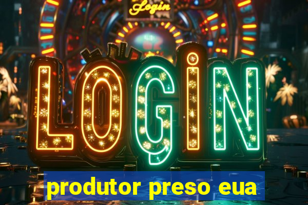 produtor preso eua